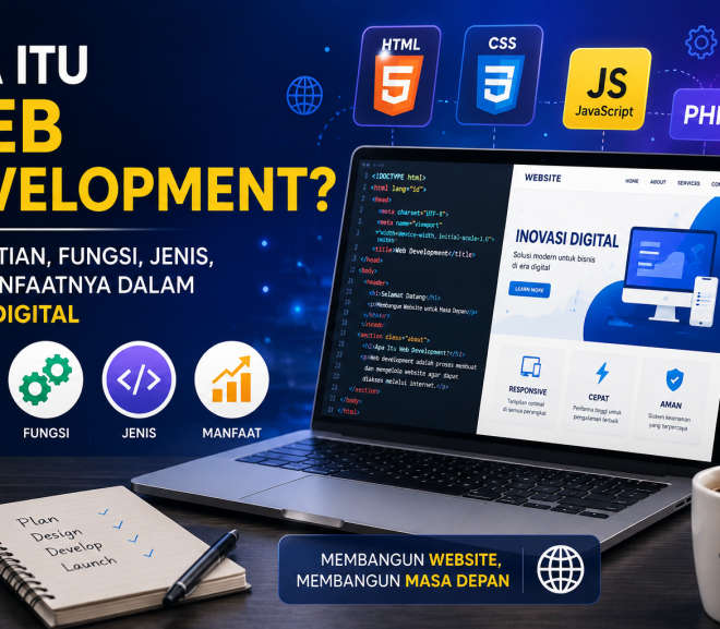 Apa Itu Web Development? Pengertian, Fungsi, Jenis, dan Manfaatnya dalam Dunia Digital