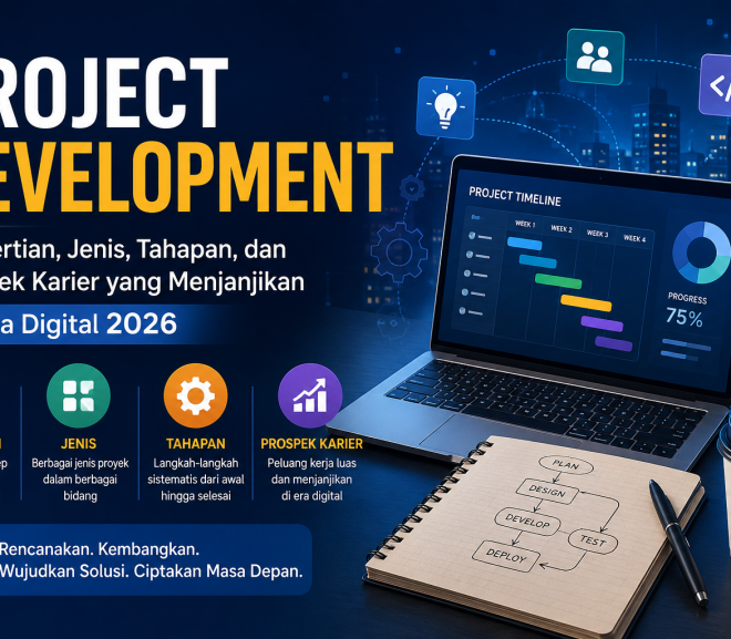 Project Development: Pengertian, Jenis, Tahapan, dan Prospek Karier yang Menjanjikan di Era Digital 2026