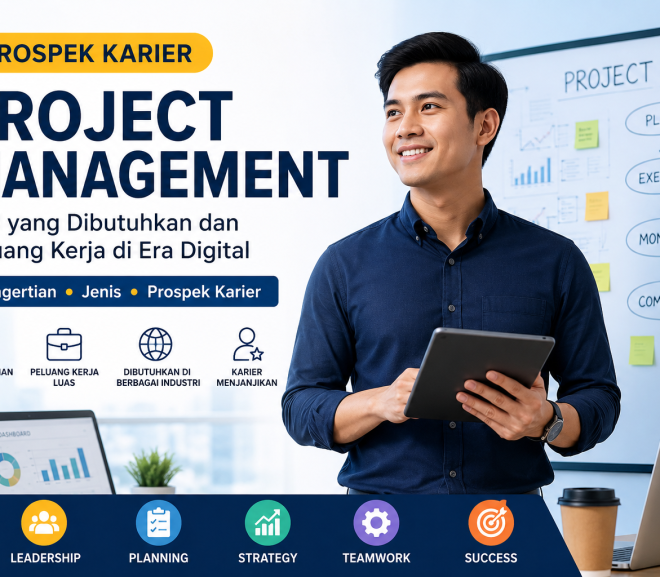 Prospek Karier di Bidang Project Management: Skill yang Dibutuhkan dan Peluang Kerja di Era Digital