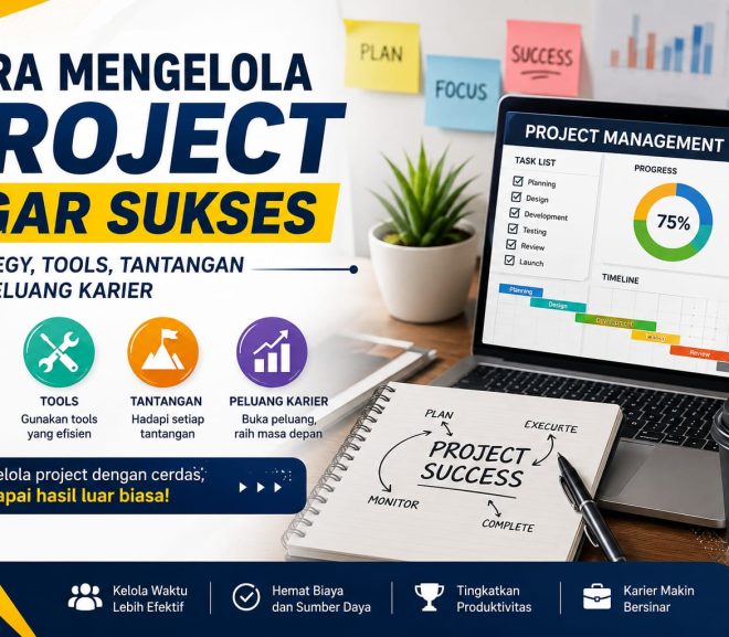 Cara Mengelola Project agar Sukses: Strategi, Tools, Tantangan, dan Peluang Karier untuk Pemula hingga Profesional